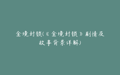 全境封锁(《全境封锁》剧情及故事背景详解)