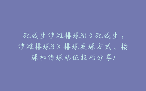 死或生沙滩排球3(《死或生：沙滩排球3》排球发球方式、接球和传球站位技巧分享)