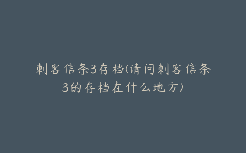 刺客信条3存档(请问刺客信条3的存档在什么地方)