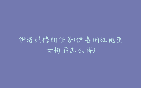 伊洛纳梅丽任务(伊洛纳红袍巫女梅丽怎么得)