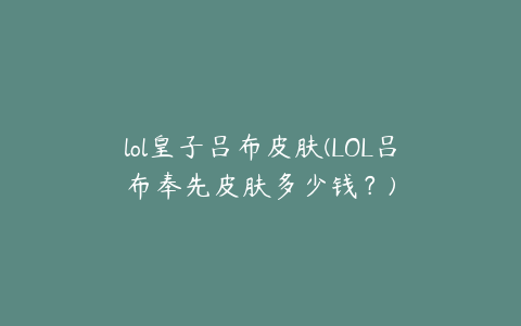 lol皇子吕布皮肤(LOL吕布奉先皮肤多少钱？)