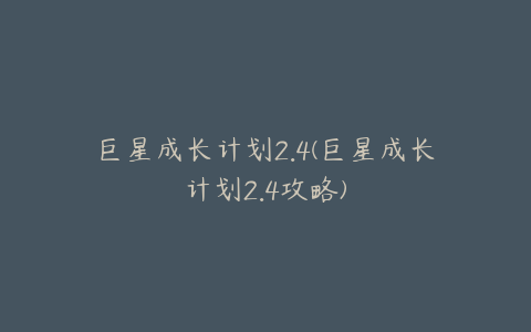 巨星成长计划2.4(巨星成长计划2.4攻略)