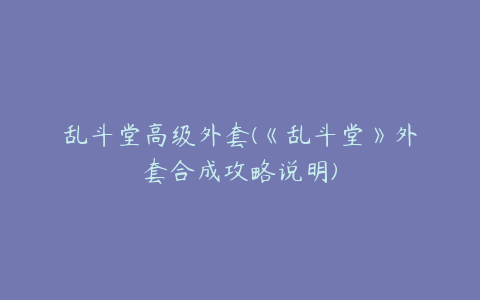 乱斗堂高级外套(《乱斗堂》外套合成攻略说明)