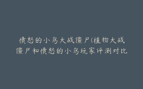 愤怒的小鸟大战僵尸(植物大战僵尸和愤怒的小鸟玩家评测对比)