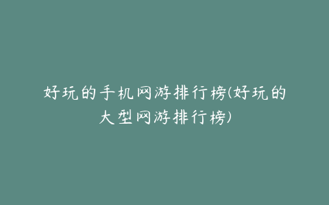 好玩的手机网游排行榜(好玩的大型网游排行榜)